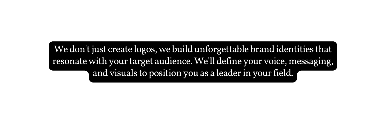 We don t just create logos we build unforgettable brand identities that resonate with your target audience We ll define your voice messaging and visuals to position you as a leader in your field